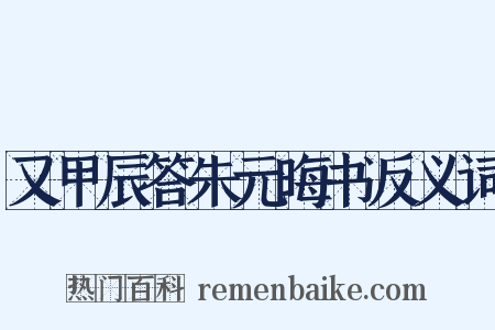 又甲辰答朱元晦书反义词是什么意思的图片